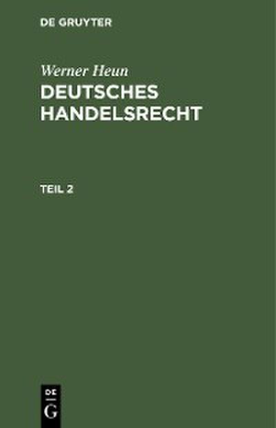 Werner Heun: Deutsches Handelsrecht. Teil 2