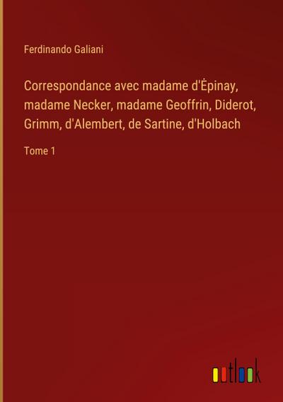 Correspondance avec madame d’¿pinay, madame Necker, madame Geoffrin, Diderot, Grimm, d’Alembert, de Sartine, d’Holbach