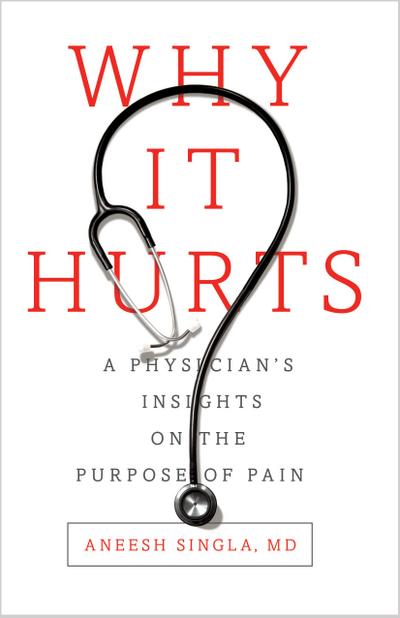 Why It Hurts: A Physician’s Insights on the Purpose of Pain