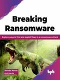 Breaking Ransomware: Explore ways to find and Exploit flaws in a Ransomware attack (English Edition)