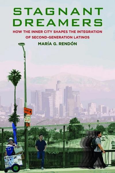 Stagnant Dreamers: How the Inner City Shapes the Integration of the Second Generation: How the Inner City Shapes the Integration of the Second Generat