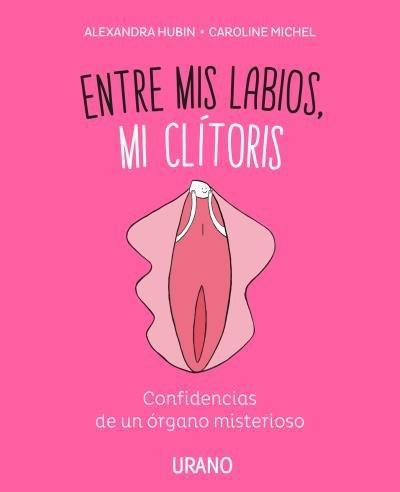 Entre mis labios, mi clítoris : confidencias de un órgano misterioso