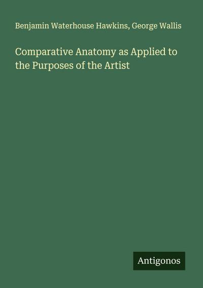 Comparative Anatomy as Applied to the Purposes of the Artist