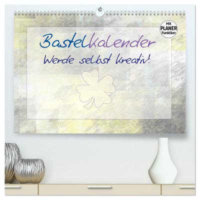 BASTELKALENDER Werde selbst kreativ! (hochwertiger Premium Wandkalender 2024 DIN A2 quer), Kunstdruck in Hochglanz