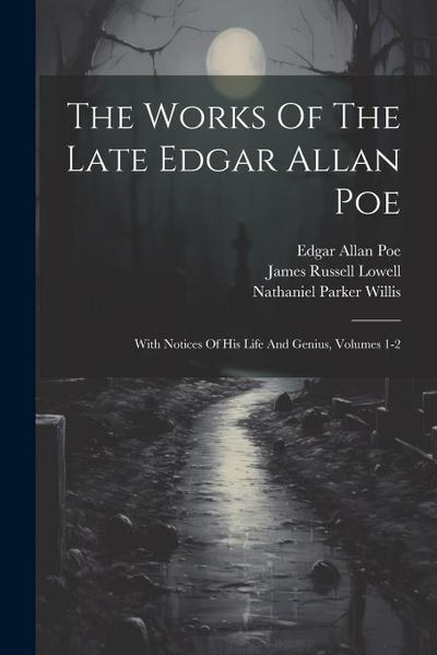The Works Of The Late Edgar Allan Poe: With Notices Of His Life And Genius, Volumes 1-2