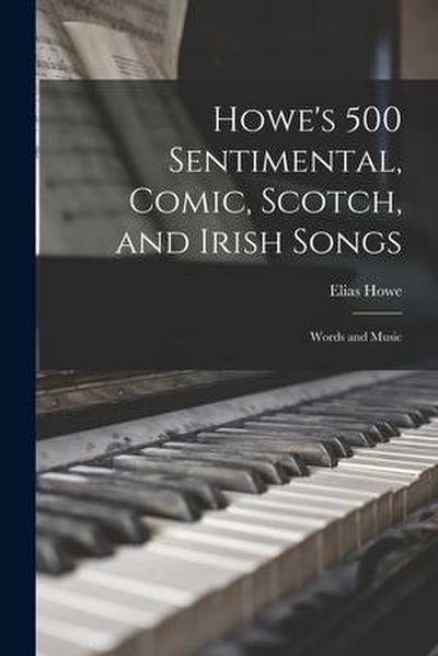 Howe’s 500 Sentimental, Comic, Scotch, and Irish Songs: Words and Music