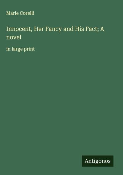 Innocent, Her Fancy and His Fact; A novel