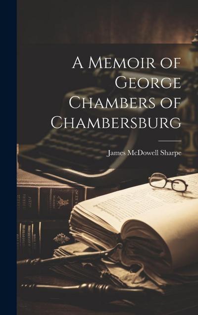 A Memoir of George Chambers of Chambersburg