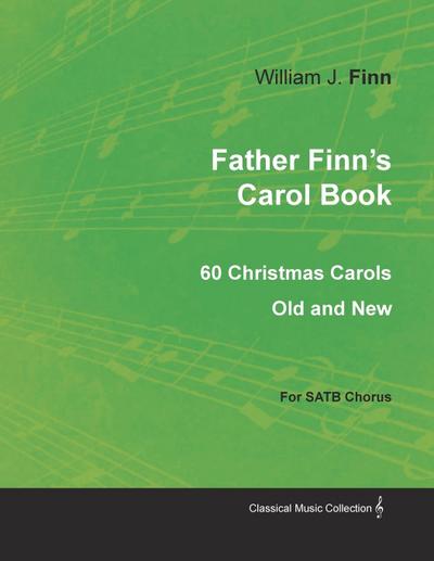 Father Finn’s Carol Book - 60 Christmas Carols Old and New for SATB Chorus