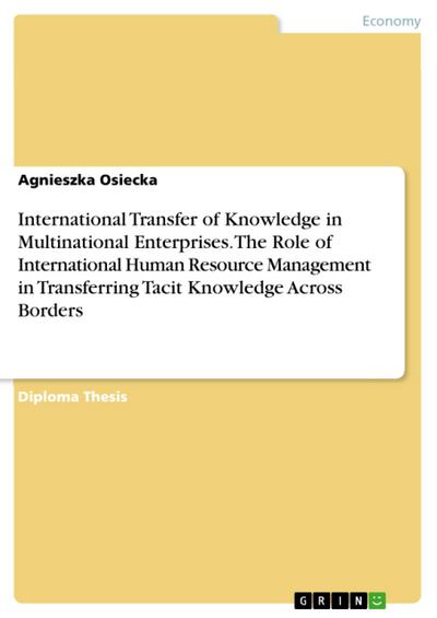 International Transfer of Knowledge in Multinational Enterprises. The Role of International Human Resource Management in Transferring Tacit Knowledge Across Borders