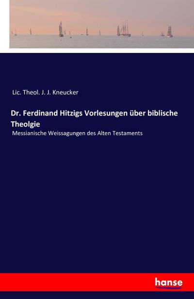 Dr. Ferdinand Hitzigs Vorlesungen über biblische Theolgie
