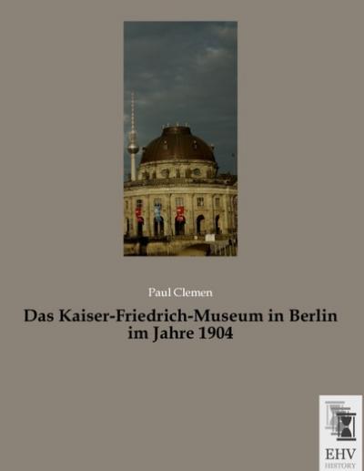 Das Kaiser-Friedrich-Museum in Berlin im Jahre 1904