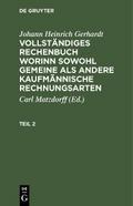 Johann Heinrich Gerhardt: Vollständiges Rechenbuch worinn sowohl gemeine als andere Kaufmännische Rechnungsarten. Teil 2