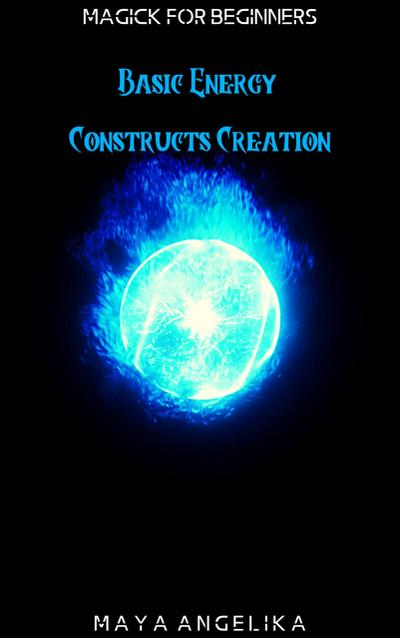 Basic Energy Constructs Creation (Magick for Beginners, #8)