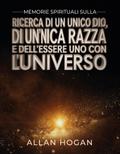 Memorie Spirituali Sulla Ricerca Di Un Unico Dio, Di Un’unica Razza E Dell’Essere Uno Con L’Universo