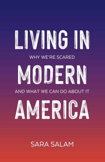 Living in Modern America: Why We’re Scared and What We Can Do About It