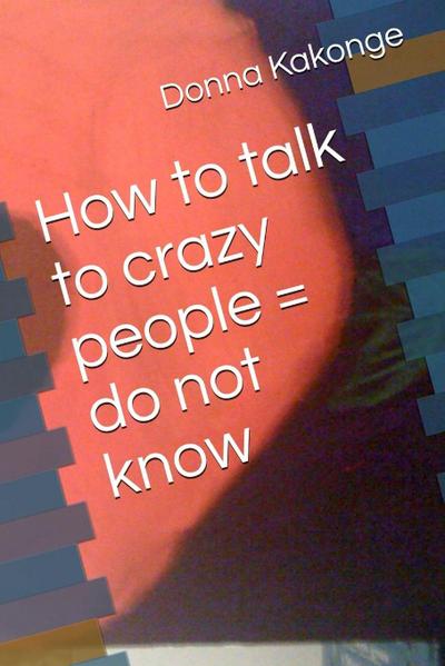 How to talk to crazy people = do not know