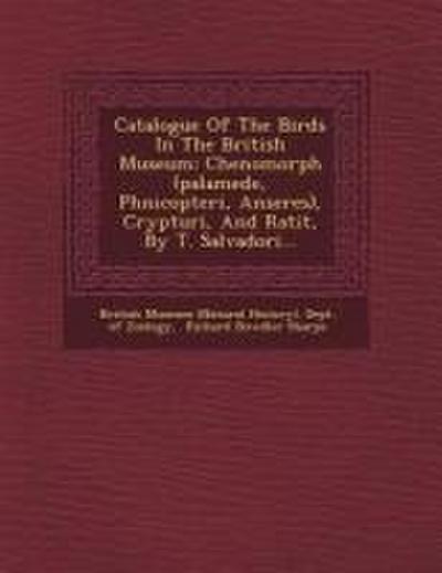 Catalogue of the Birds in the British Museum: Chenomorph (Palamede, Phnicopteri, Anseres), Crypturi, and Ratit, by T. Salvadori...