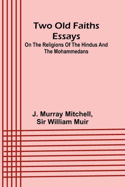 Two old faiths essays on the religions of the Hindus and the Mohammedans