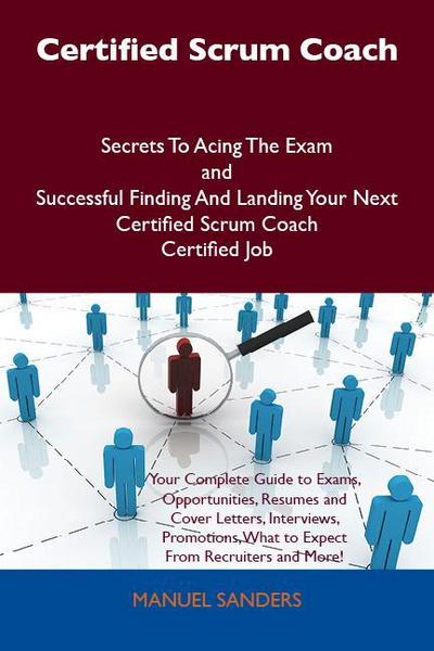 Certified Scrum Coach Secrets To Acing The Exam and Successful Finding And Landing Your Next Certified Scrum Coach Certified Job