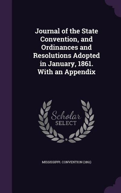 Journal of the State Convention, and Ordinances and Resolutions Adopted in January, 1861. With an Appendix