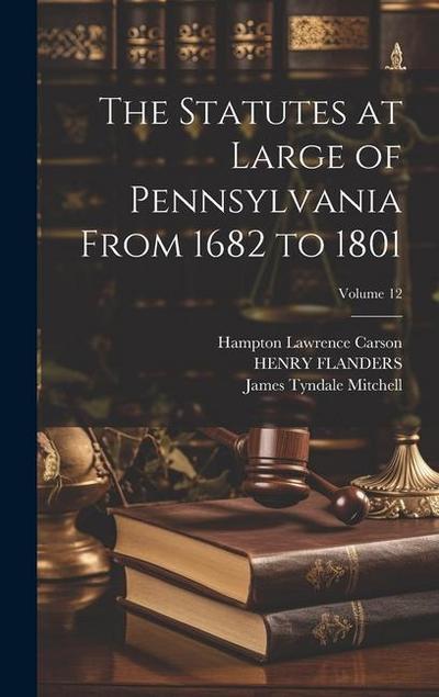 The Statutes at Large of Pennsylvania From 1682 to 1801; Volume 12