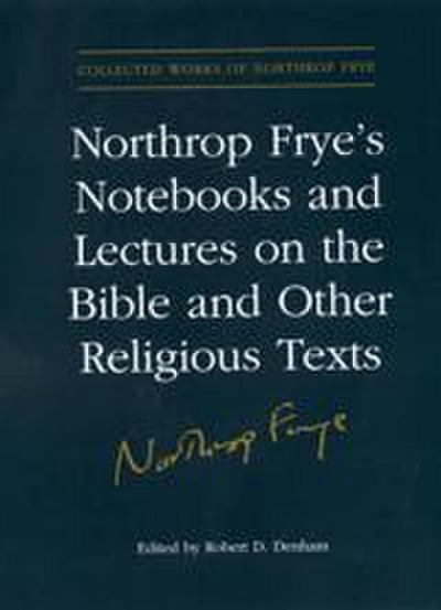 Northrop Frye’s Notebooks and Lectures on the Bible and Other Religious Texts