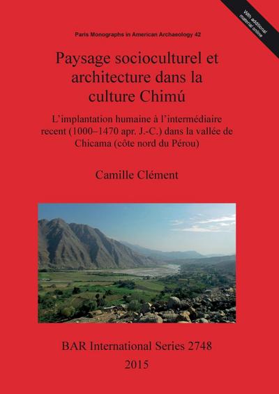 Paysage socioculturel et architecture dans la culture Chimú: L’implantation humaine à l’intermédiaire recent (1000-1470 apr. J.-C.) dans la vallée de