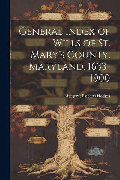 General Index of Wills of St. Mary’s County, Maryland, 1633-1900