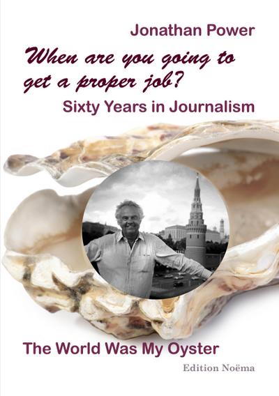 When are you going to get a proper job? Sixty Years in Journalism