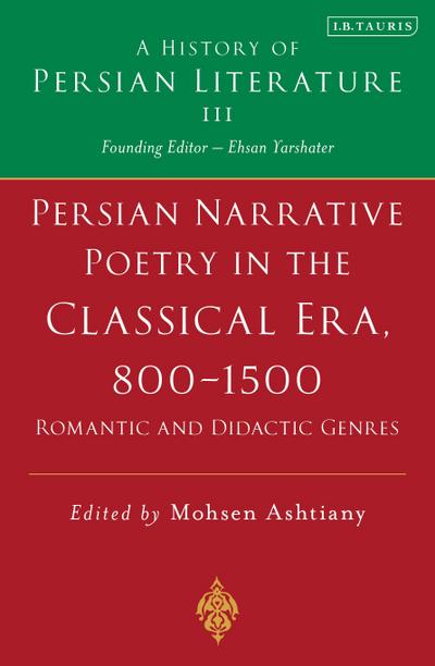 Persian Narrative Poetry in the Classical Era, 800-1500: Romantic and Didactic Genres