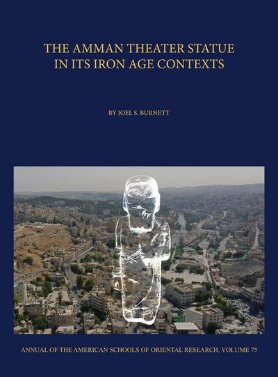 Burnett, J: Amman Theater Statue in its Iron Age Contexts