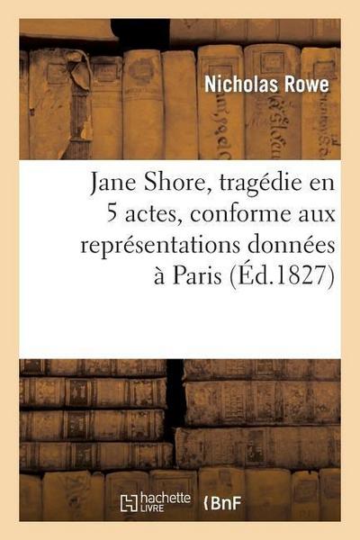 Jane Shore, Tragédie En 5 Actes, Conforme Aux Représentations Données À Paris