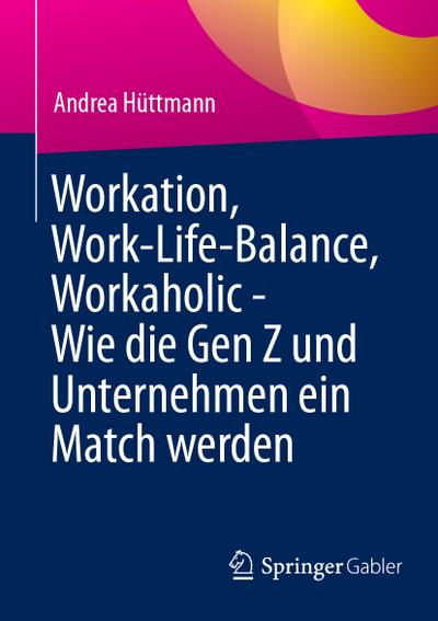 Workation, Work-Life-Balance, Workaholic - Wie die Gen Z und Unternehmen ein Match werden
