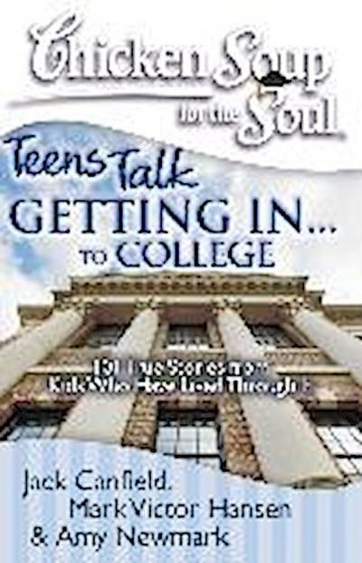 Chicken Soup for the Soul: Teens Talk Getting In... to College