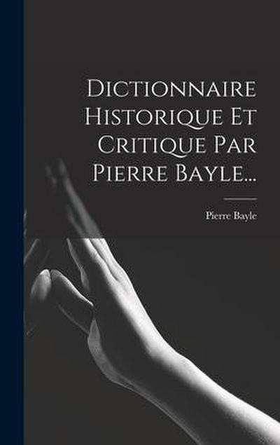 Dictionnaire Historique Et Critique Par Pierre Bayle...