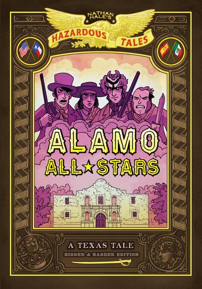 Alamo All-Stars: Bigger & Badder Edition (Nathan Hale’s Hazardous Tales #6)