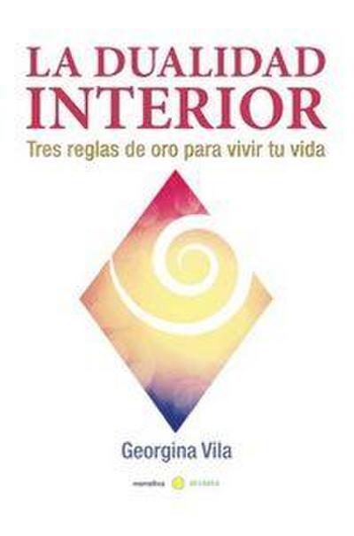 La dualidad interior : tres reglas de oro para vivir tu vida