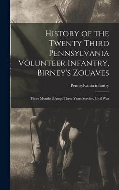 History of the Twenty Third Pennsylvania Volunteer Infantry, Birney’s Zouaves; Three Months & Three Years Service, Civil War