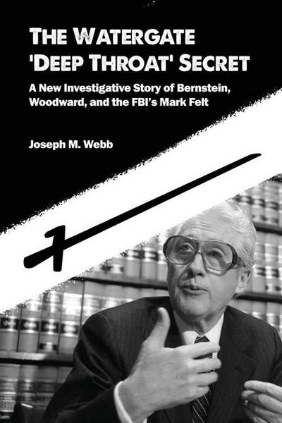 The Watergate ’Deep Throat’ Secret: A New Investigative Story of Bernstein, Woodward, and the FBI’s Mark Felt