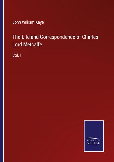 The Life and Correspondence of Charles Lord Metcalfe