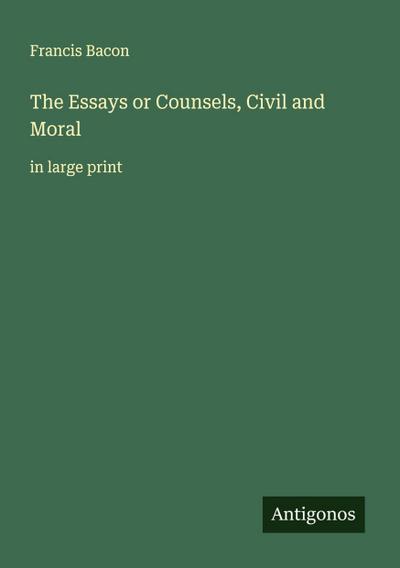 The Essays or Counsels, Civil and Moral