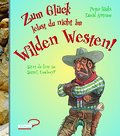 Zum Glück lebst du nicht im Wilden Westen!