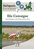 Die Camargue: Rosa Flamingos, weiße Pferde, schwarze Stiere (Hotspots Europas: Naturführer für Entdecker)