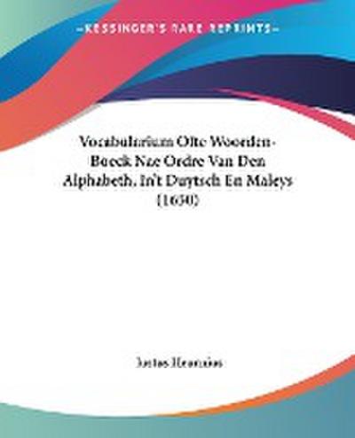 Vocabularium Ofte Woorden-Boeck Nae Ordre Van Den Alphabeth, In't Duytsch En Maleys (1650) - Justus Heurnius