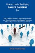 How to Land a Top-Paying Ballet dancers Job: Your Complete Guide to Opportunities, Resumes and Cover Letters, Interviews, Salaries, Promotions, What to Expect From Recruiters and More