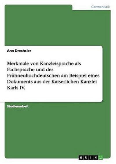 Merkmale von Kanzleisprache als Fachsprache und des Frühneuhochdeutschen am Beispiel eines Dokuments aus der Kaiserlichen Kanzlei Karls IV.