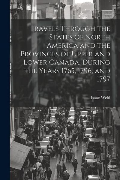 Travels Through the States of North America and the Provinces of Upper and Lower Canada, During the Years 1765, 1796, and 1797