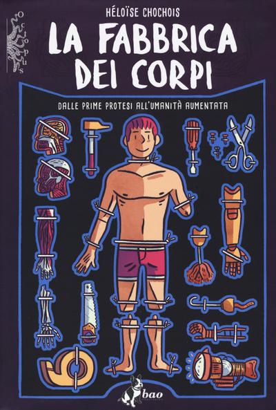 La fabbrica dei corpi. Dalle prime protesi all’umanità aumentata