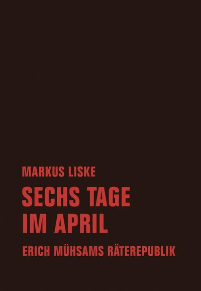 Sechs Tage im April: Erich Mühsams Räterepublik